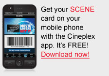 Get your SCENE card on you mobile phone with the Cineplex app. It's Free! Download Now