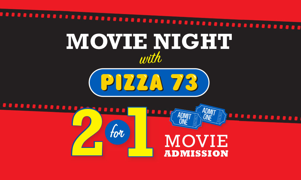 Movie Night with Pizza 73. 2 for 1 movie admission