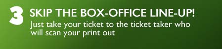 3. Skip the box-office line-up! Just take your ticket to the ticket taker who will scan your print out
