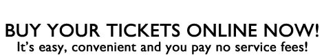 BUY YOUR TICKETS ONLINE NOW! It's easy, convenient and you pay no service fees!