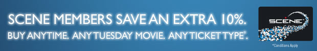 SCENE members save an extra 10%. Buy anytime.  Any Tuesday movie.  Any ticket type. Conditions Apply